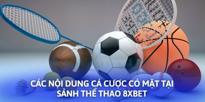 Các nội dung cá cược có mặt tại sảnh thể thao 8XBET