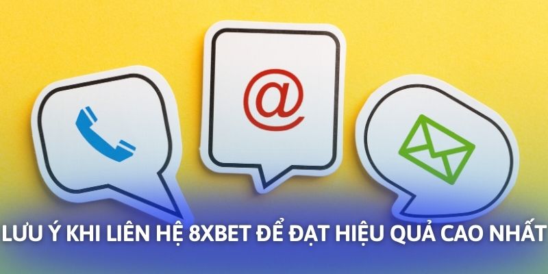 Lưu ý khi liên hệ 8XBET để đạt hiệu quả cao nhất