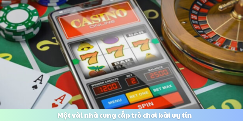 Một vài nhà cung cấp trò chơi bài uy tín