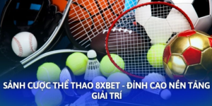 Thể Thao 8XBET - Kèo Cược Mới Mẻ, Chiến Thắng Trong Tầm Tay