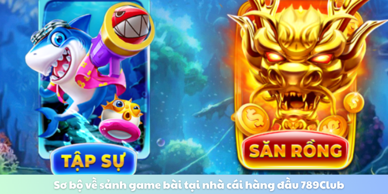 Sơ bộ về sảnh game bài tại nhà cái hàng đầu 789Club