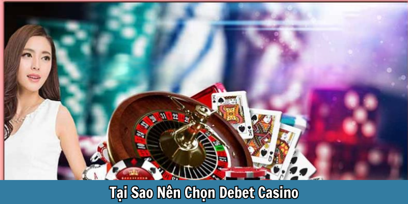 Tại Sao Nên Chọn Debet Casino?