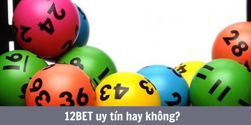 12BET uy tín hay không?