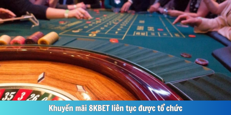 Khuyến mãi 8KBET liên tục được tổ chức