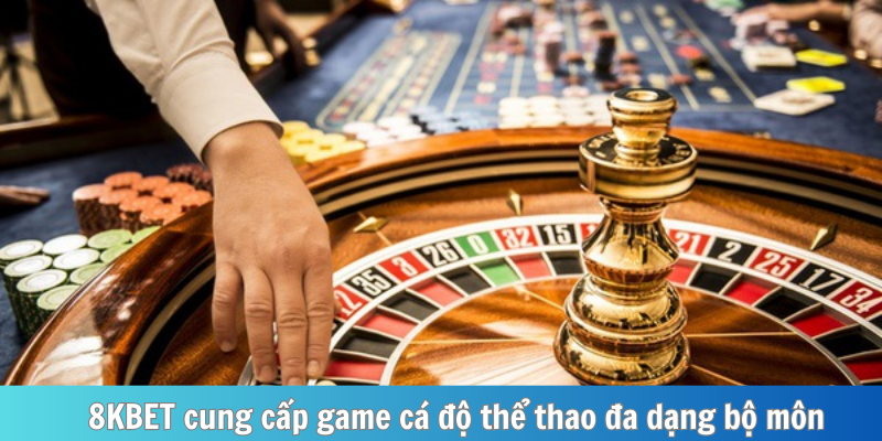 8KBET cung cấp game cá độ thể thao đa dạng bộ môn