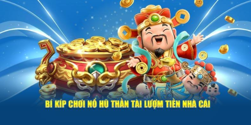 Bí kíp quay hũ Thần Tài với xác suất thắng luôn cao nhất