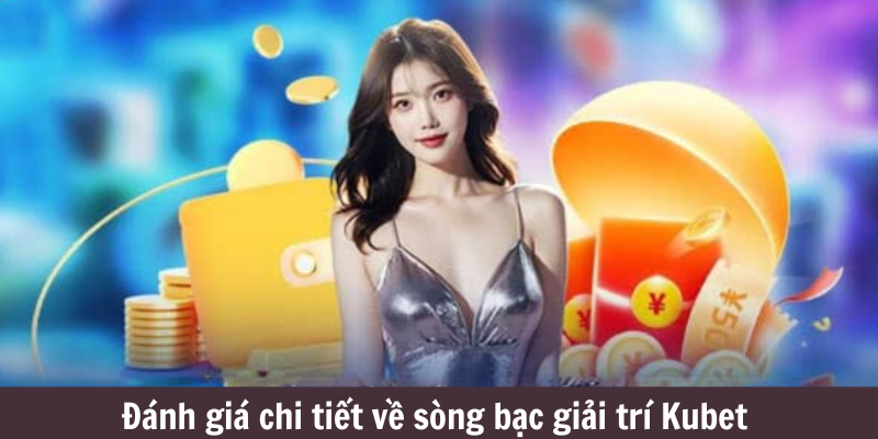 Đánh giá chi tiết về sòng bạc giải trí Kubet