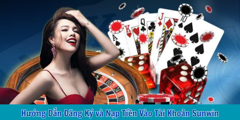 Hướng Dẫn Đăng Ký và Nạp Tiền Vào Tài Khoản Sunwin
