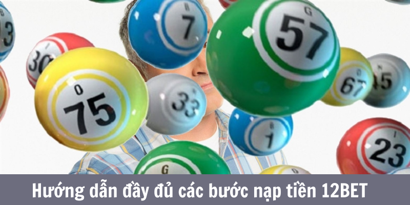 Hướng dẫn đầy đủ các bước nạp tiền 12BET
