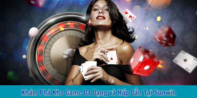 Khám Phá Kho Game Đa Dạng và Hấp Dẫn Tại Sunwin