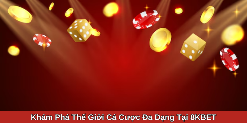 Khám Phá Thế Giới Cá Cược Đa Dạng Tại 8KBET