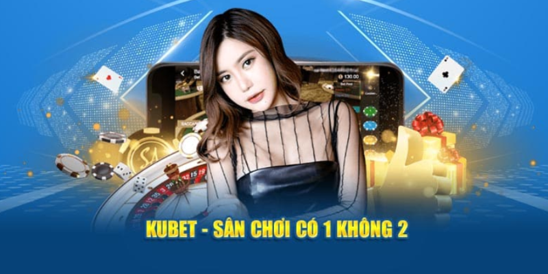 Kubet sân chơi có 1 không 2 tại Việt Nam