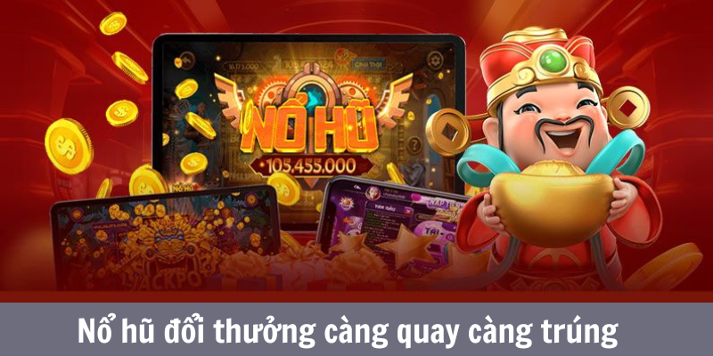 Nổ hũ đổi thưởng càng quay càng trúng