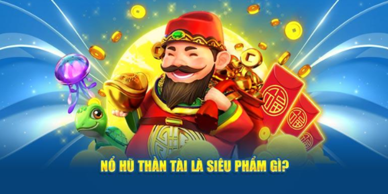 Thông tin cơ bản cần biết về game nổ hũ Thần Tài
