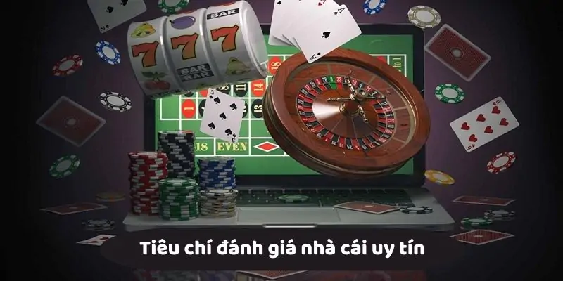 Tiêu Chí Đánh Giá Nhà Cái Uy Tín